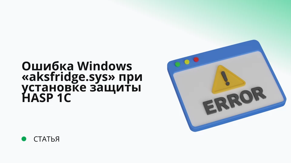 Синий экран и ошибка Windows aksfridge.sys при установке драйвера защиты HASP 1С Синий экран и ошибка Windows aksfridge.sys при установке драйвера защиты HASP 1С